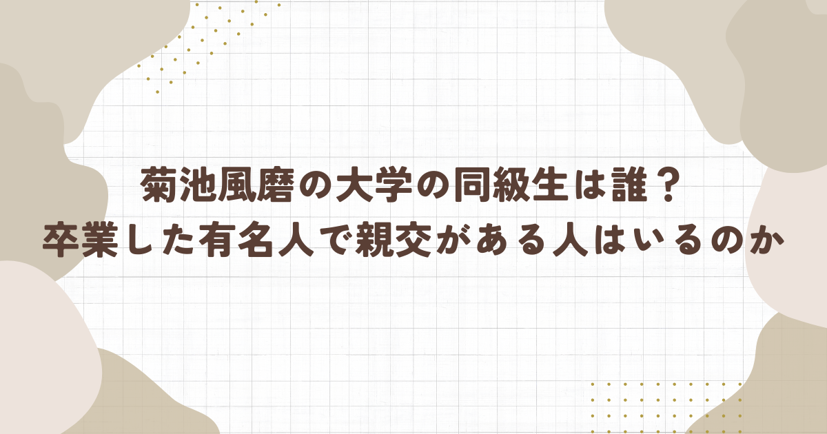 菊池風磨の大学の同級生は誰？卒業した有名人で親交がある人はいるのか(タイトル画像)