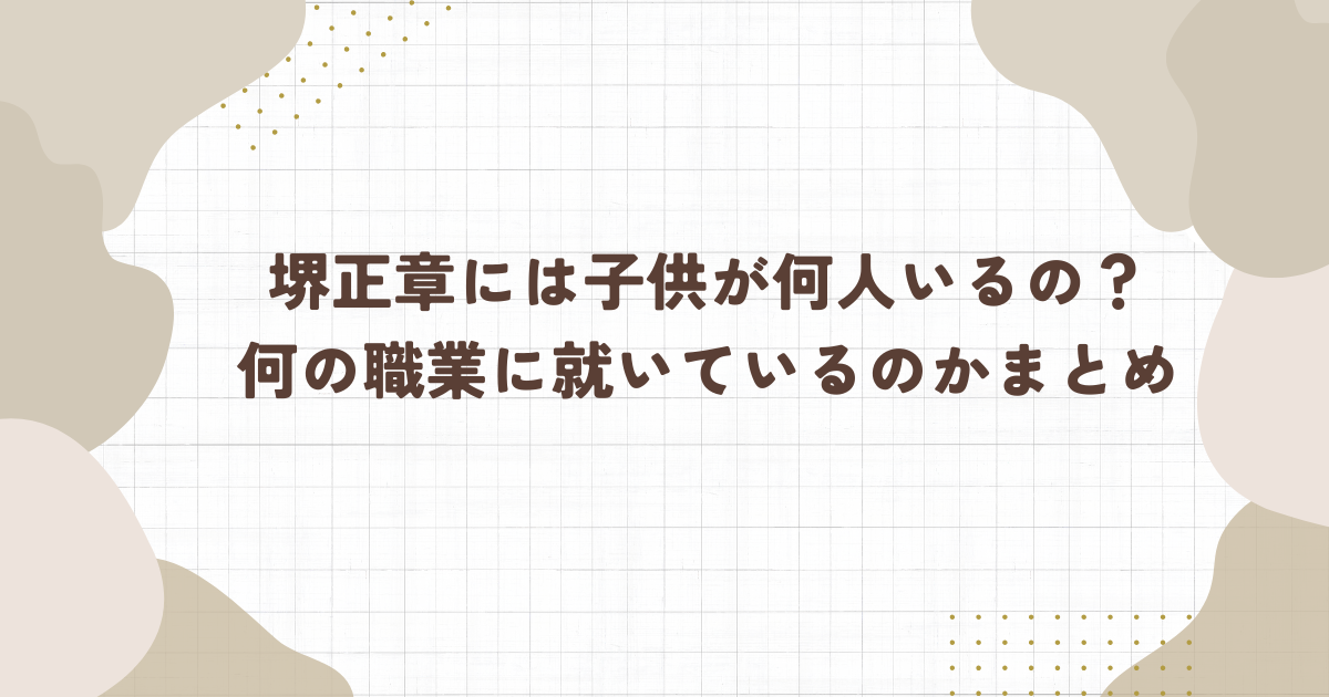 堺正章には子供が何人いるの？何の職業に就いているのかまとめ(タイトル画像)
