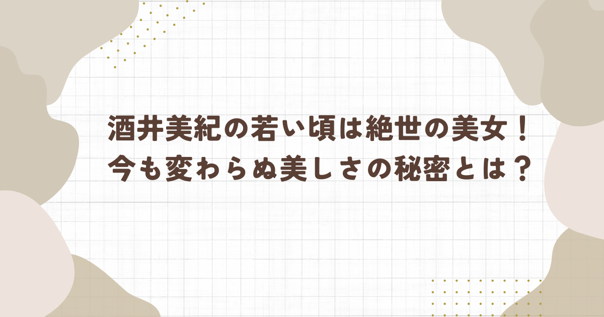 酒井美紀の若い頃は絶世の美女！今も変わらぬ美しさの秘密とは？（タイトル画像）