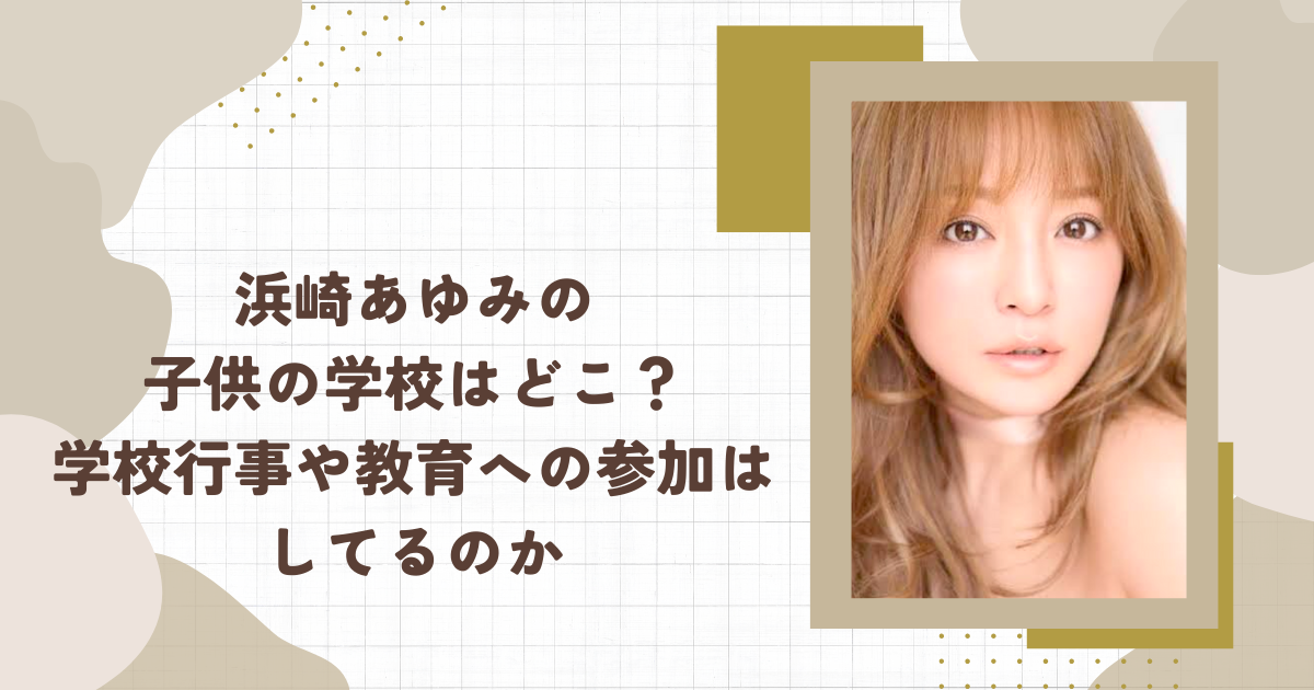 浜崎あゆみの子供の学校はどこ？学校行事や教育への参加はしてるのか（タイトル画像）