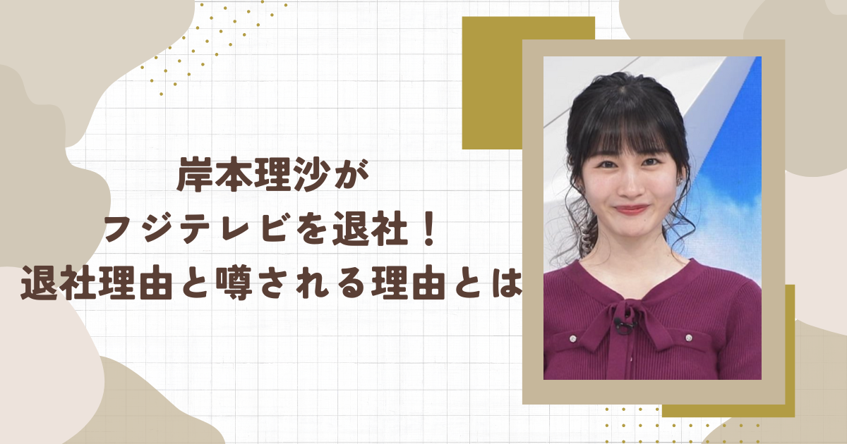 岸本理沙がフジテレビを退社！退社理由と噂される理由とは(タイトル画像)
