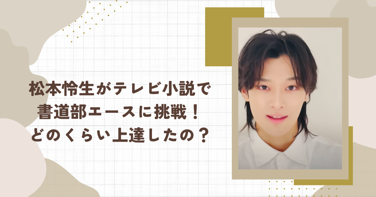 松本怜生がテレビ小説で書道部エースに挑戦！どのくらい上達したの？（タイトル画像）