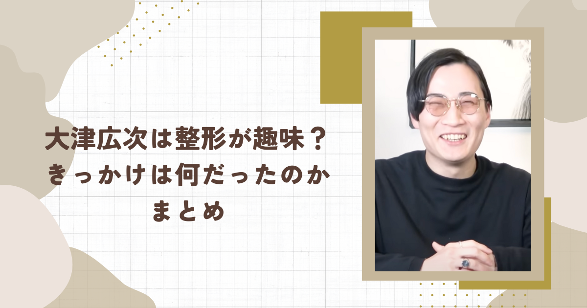 大津広次は整形が趣味？きっかけは何だったのかまとめ(タイトル画像)