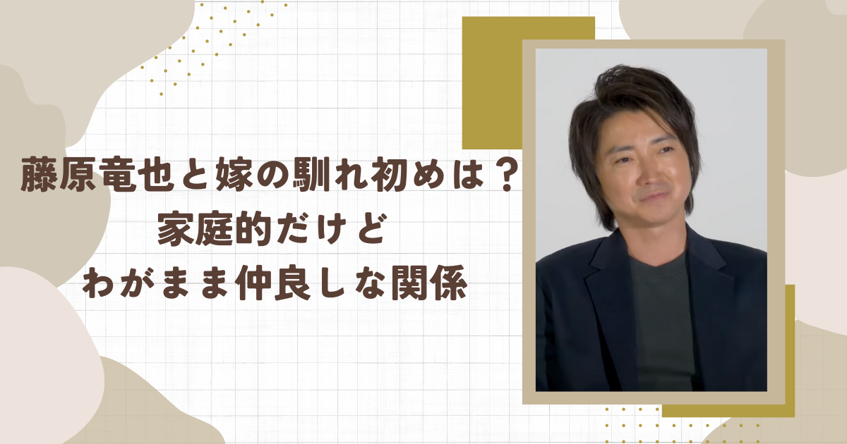 藤原竜也と嫁の馴れ初めは？家庭的だけどわがまま仲良しな関係（タイトル画像）