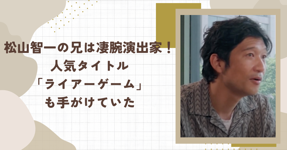 松山智一の兄は凄腕演出家！人気タイトル「ライアーゲーム」も手がけていた(タイトル画像)