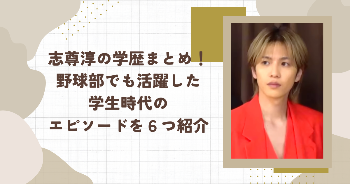 志尊淳の学歴まとめ！野球部でも活躍した学生時代のエピソードを６つ紹介(タイトル画像)