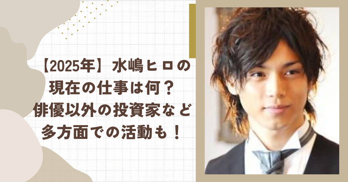 【2025年】水嶋ヒロの現在の仕事は何？俳優以外の投資家など多方面での活動も！（タイトル画像）