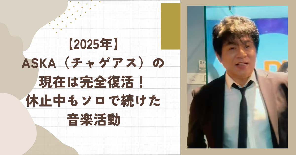 【2025年】ASKA（チャゲアス）の現在は完全復活！休止中もソロで続けた音楽活動（タイトル画像）