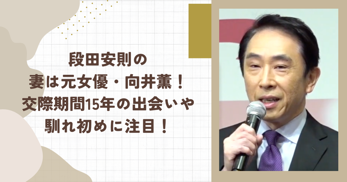 段田安則の妻は元女優・向井薫！交際期間15年の出会いや馴れ初めに注目！(タイトル画像)