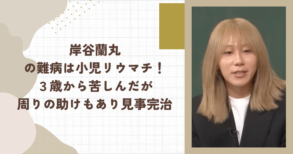 岸谷蘭丸の難病は小児リウマチ！３歳から苦しんだが周りの助けもあり見事完治（タイトル画像）