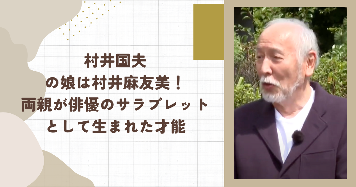 村井国夫の娘は村井麻友美！両親が俳優のサラブレットとして生まれた才能(タイトル画像)
