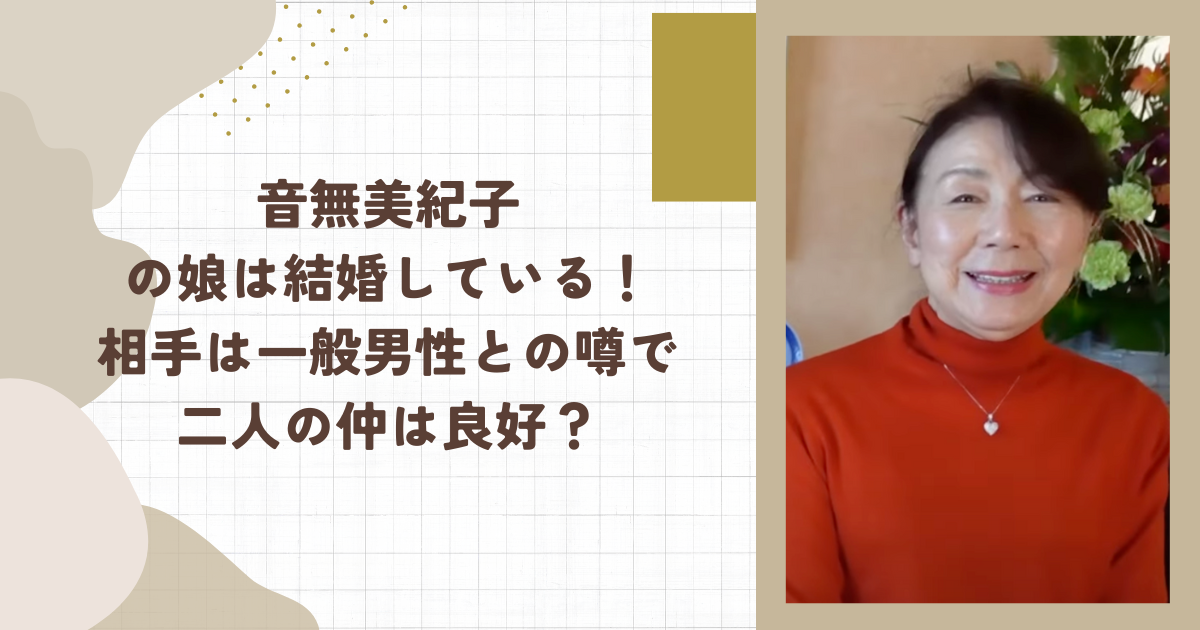音無美紀子の娘は結婚している！相手は一般男性との噂で二人の仲は良好？(タイトル画像)