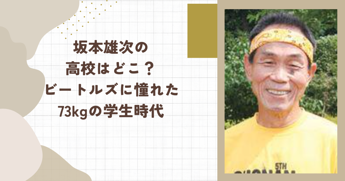 坂本雄次の高校はどこ？ビートルズに憧れた73kgの学生時代(タイトル画像)