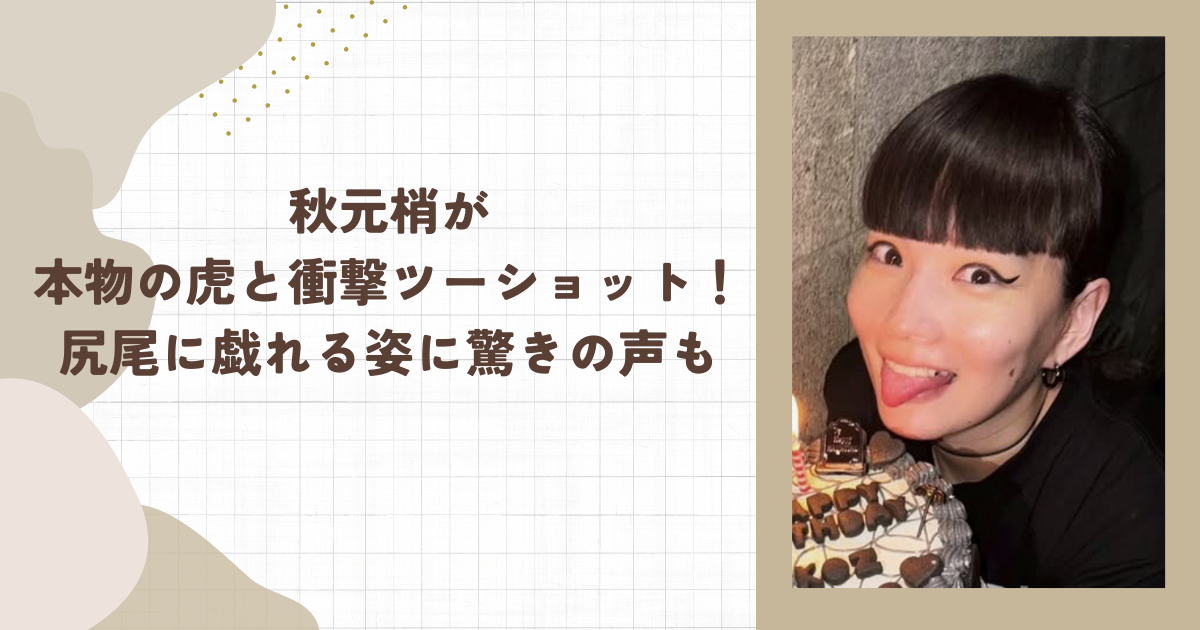 秋元梢が本物の虎と衝撃ツーショット！尻尾に戯れる姿に驚きの声も（タイトル画像）