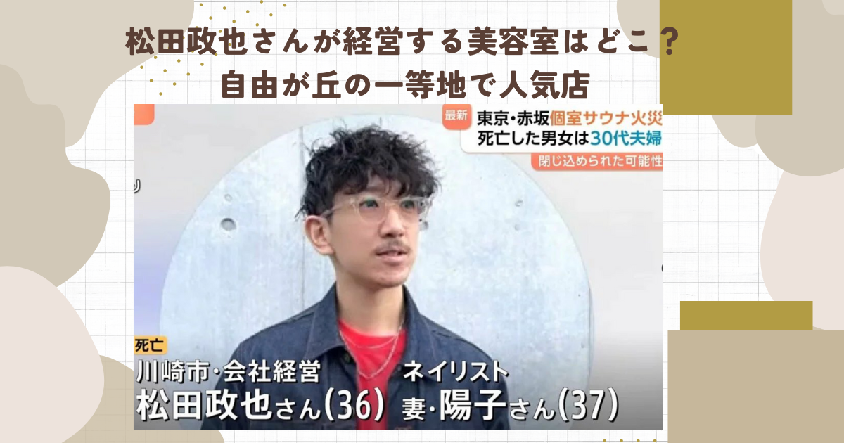 松田政也さんが経営する美容室はどこ？自由が丘の一等地で人気店